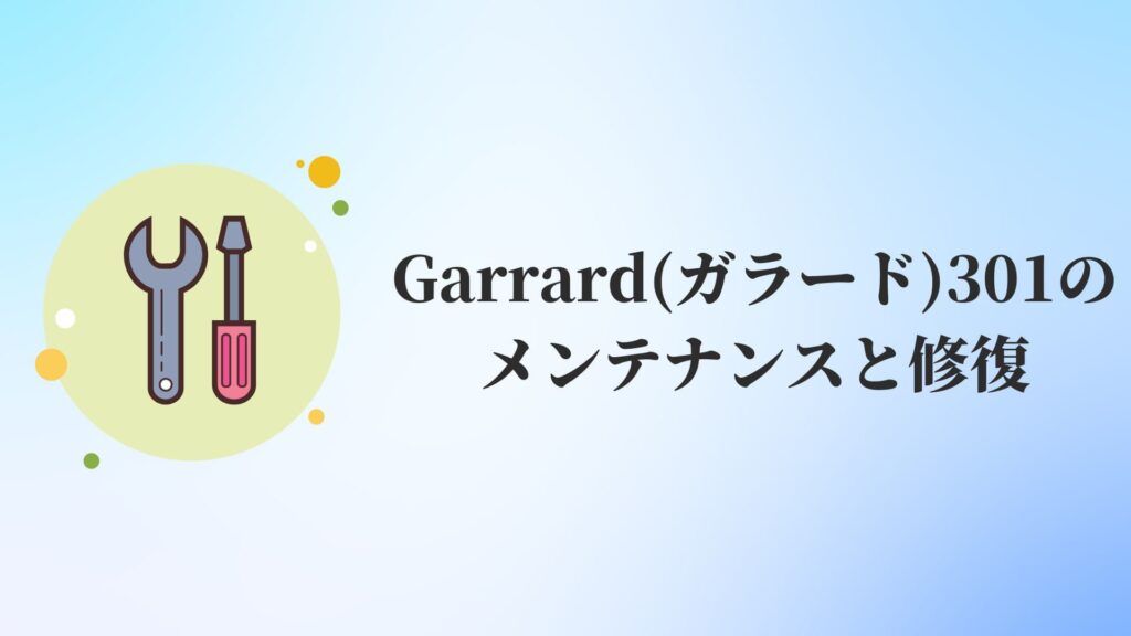 Garrard(ガラード)301のメンテナンスと修復