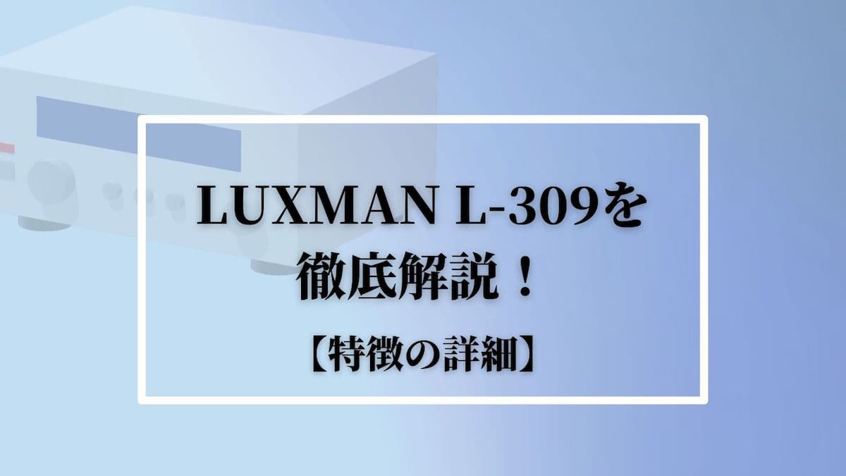 LUXMAN(ラックスマン)L-309を徹底解説！【特徴の詳細】