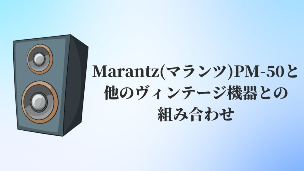 Marantz(マランツ)PM-50と他のヴィンテージ機器との組み合わせ