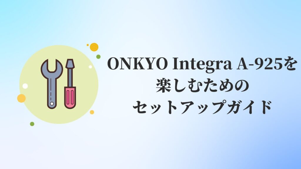 ONKYO Integra A-925を楽しむためのセットアップガイド