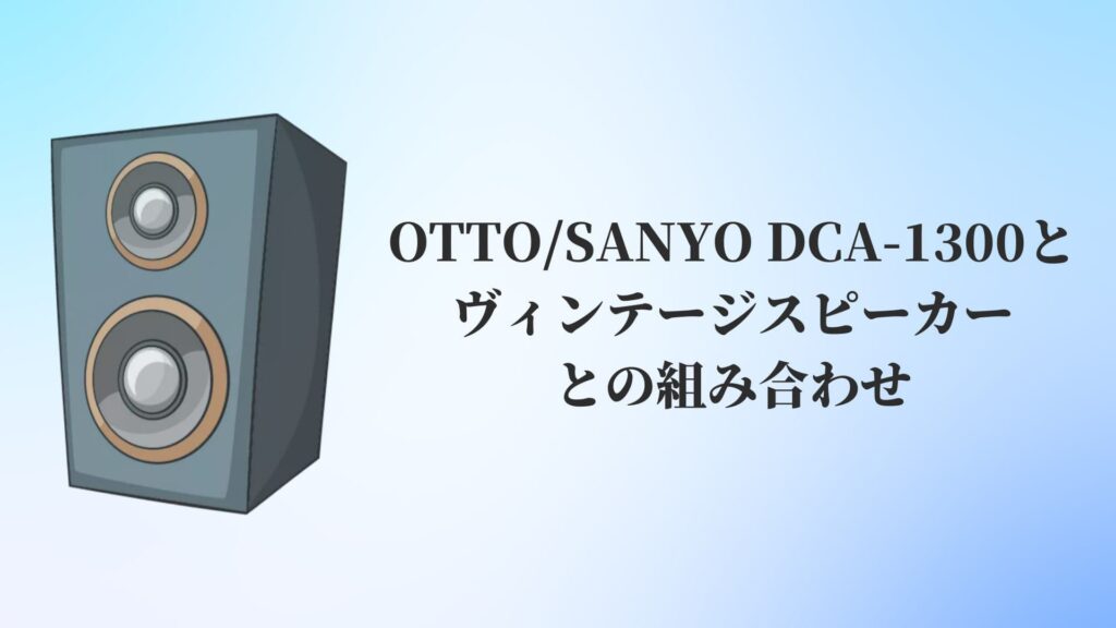 OTTO:SANYO DCA-1300と他のヴィンテージスピーカーとの組み合わせ