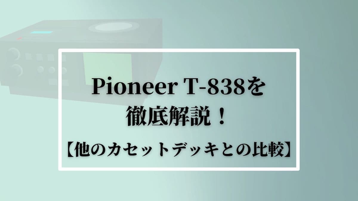 Pioneer(パイオニア)T-838を徹底解説！【他のカセットデッキとの比較】
