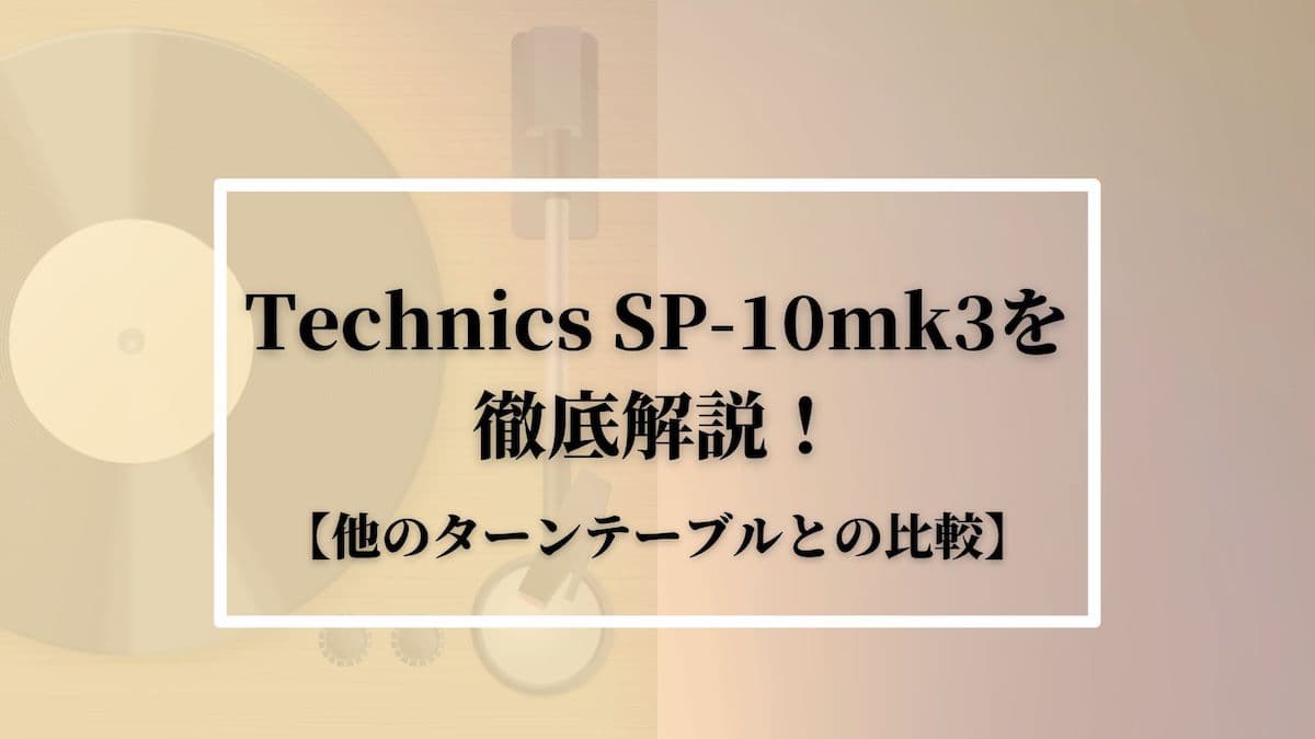 Technics SP-10mk3を徹底解説！【他のターンテーブルとの比較】