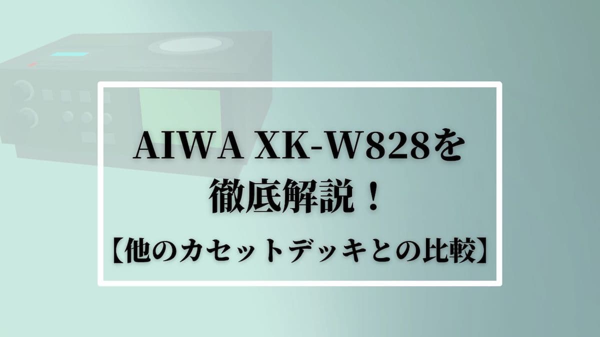 AIWA(アイワ)XK-W828を徹底解説！【他のカセットデッキとの比較】