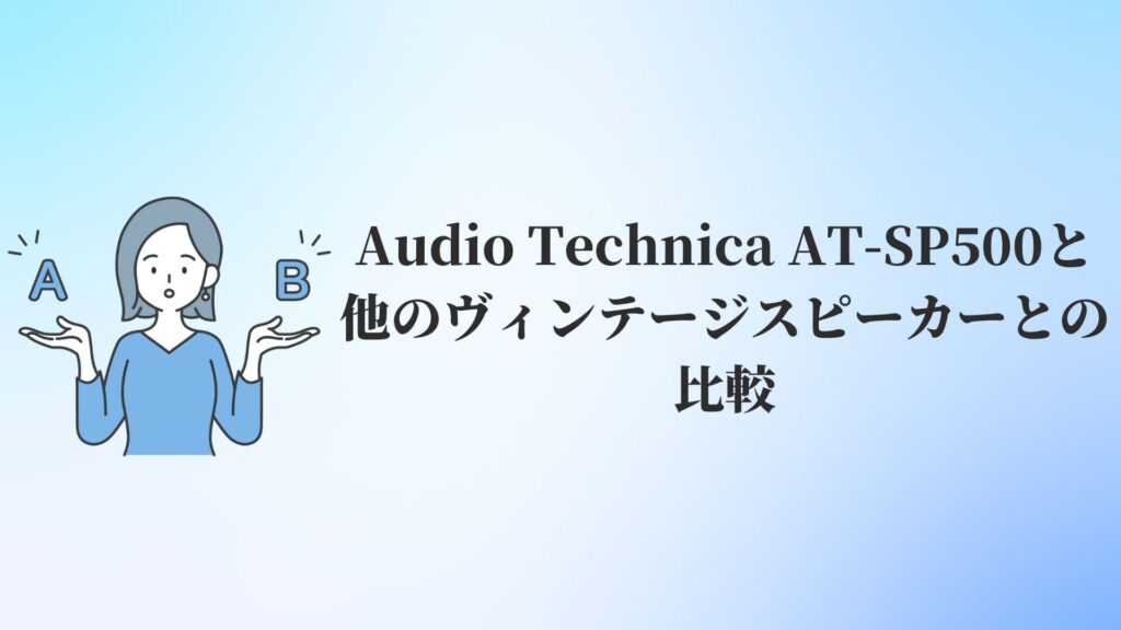 Audio Technica AT-SP500と他のヴィンテージスピーカーとの比較