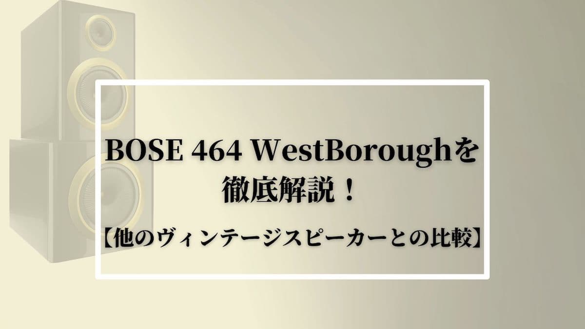 BOSE 464 WestBoroughを徹底解説！【他のスピーカーとの比較】