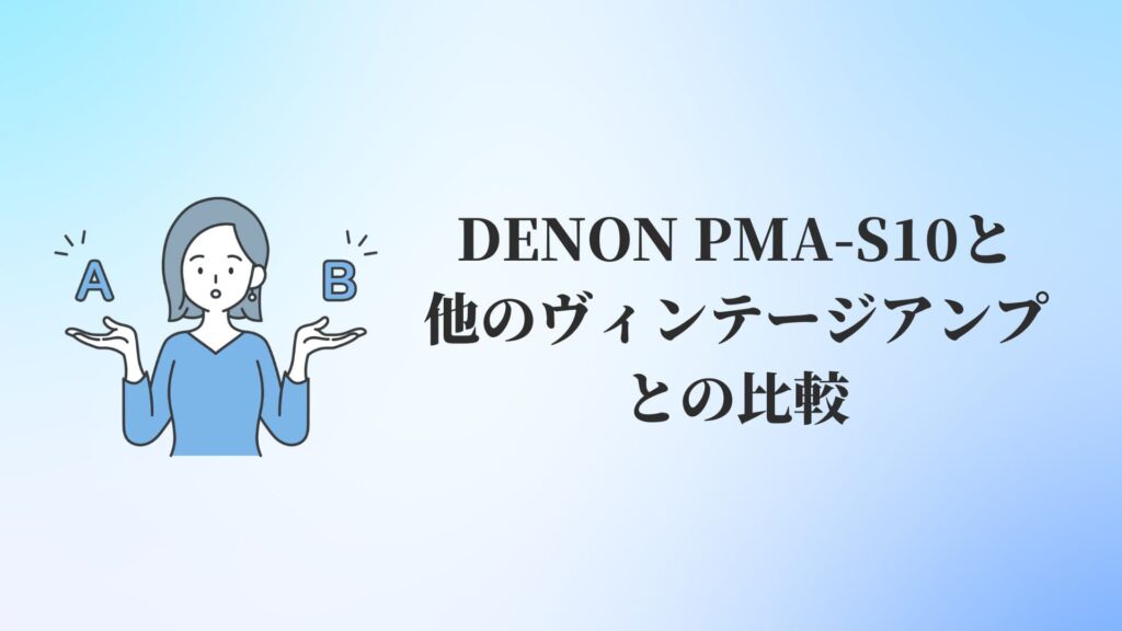 DENON(デノン)PMA-S10と他のヴィンテージアンプとの比較