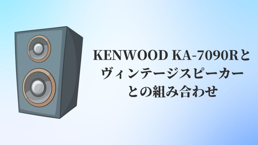 KENWOOD(ケンウッド)KA-7090Rとヴィンテージスピーカーとの組み合わせ