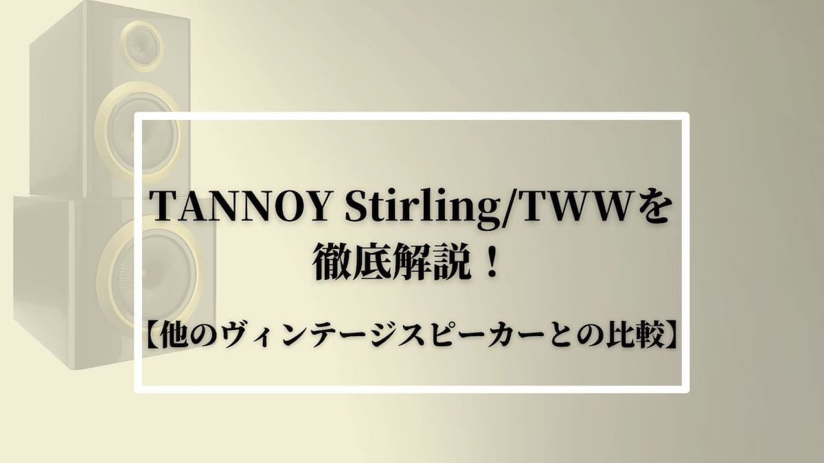 TANNOY(タンノイ)Stirling/TWWを徹底解説！【他のスピーカーとの比較 
