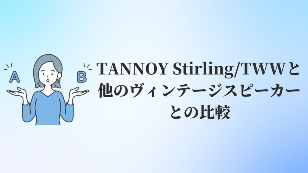 TANNOY(タンノイ)Stirling(スターリング):TWWと他のヴィンテージスピーカーとの比較