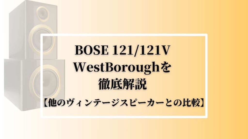 BOSE 121/121V WestBoroughを徹底解説！【他のスピーカーとの比較 