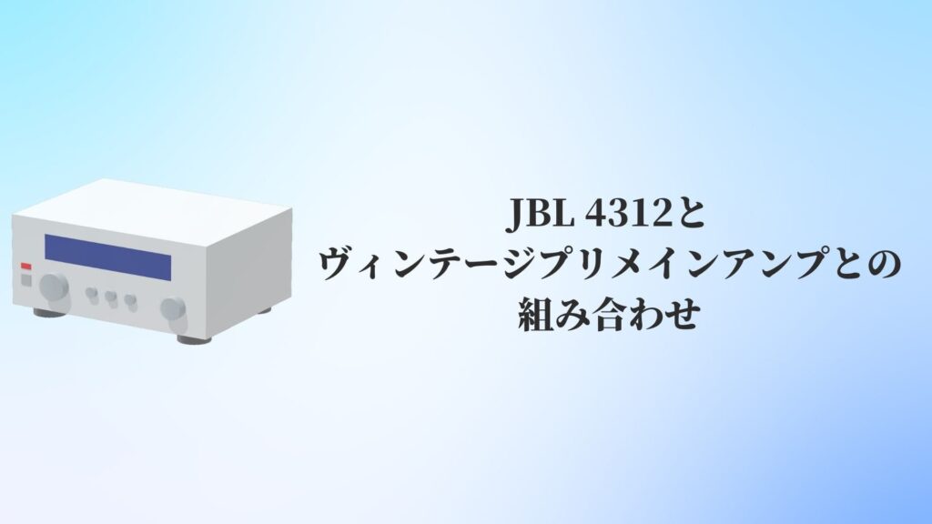 JBL 4312とヴィンテージプリメインアンプとの組み合わせ