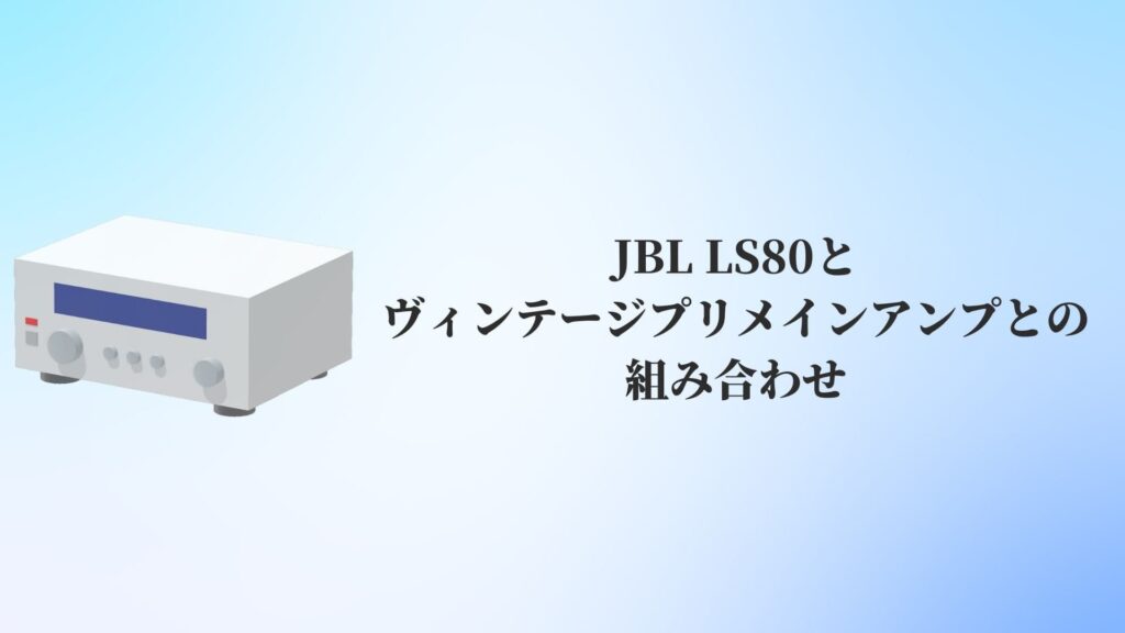 JBL LS80とヴィンテージプリメインアンプとの組み合わせ