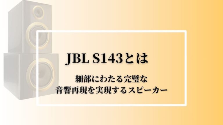 JBL S143とは：細部にわたる完璧な音響再現を実現するスピーカー