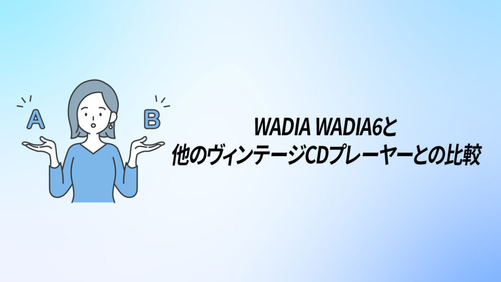 WADIA Wadia6と他のヴィンテージCDプレーヤーとの比較
